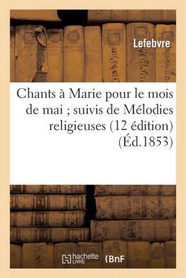 Chants ï¿½ Marie Pour Le Mois de Mai Suivis de Mï¿½lodies Religieuses (12 ï¿½dition)
