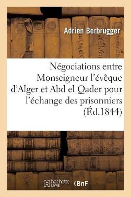 Nï¿½gociations Entre Monseigneur l'ï¿½vï¿½que d'Alger Et Abd El Qader Pour l'ï¿½change Des Prisonniers