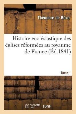 Histoire Ecclï¿½siastique Des ï¿½glises Rï¿½formï¿½es Au Royaume de France. T.1
