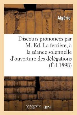 Discours Prononcï¿½s Par M. Ed. Laferriï¿½re, ï¿½ La Sï¿½ance Solennelle d'Ouverture Des Dï¿½lï¿½gations