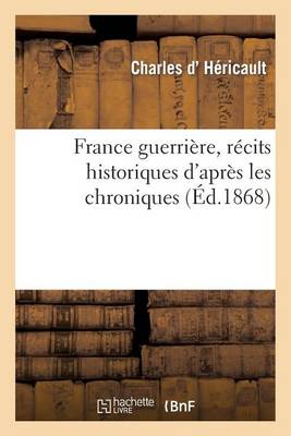 France Guerriï¿½re, Rï¿½cits Historiques d'Aprï¿½s Les Chroniques (ï¿½d.1868)