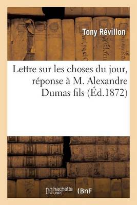 Lettre Sur Les Choses Du Jour, Rï¿½ponse ï¿½ M. Alexandre Dumas Fils