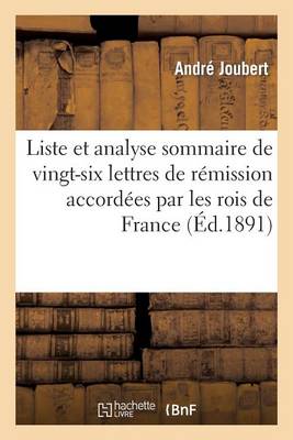 Liste Et Analyse Sommaire de Vingt-Six Lettres de Rï¿½mission Accordï¿½es Par Les Rois de France