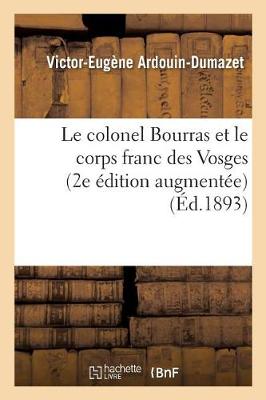 Le Colonel Bourras Et Le Corps Franc Des Vosges 2e ï¿½dition Augmentï¿½e d'Une Notice Sur Le