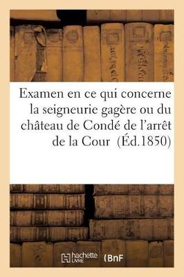 Examen En Ce Qui Concerne La Seigneurie Gagï¿½re Ou Du Chï¿½teau de Condï¿½ de l'Arrï¿½t de la Cour
