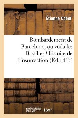 Bombardement de Barcelone, Ou Voilï¿½ Les Bastilles ! Histoire de l'Insurrection Et Du Bombardement
