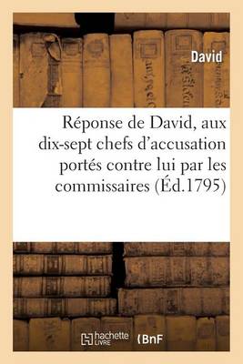 Rï¿½ponse de David, de Paris, Reprï¿½sentant Du Peuple, Aux Dix-Sept Chefs d'Accusation Portï¿½s
