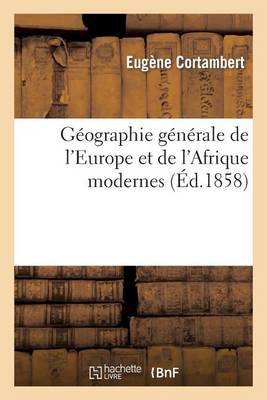 Gï¿½ographie Gï¿½nï¿½rale de l'Europe Et de l'Afrique Modernes (ï¿½d.1858)