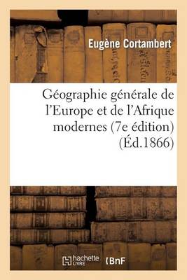 Gï¿½ographie Gï¿½nï¿½rale de l'Europe Et de l'Afrique Modernes (7e ï¿½dition) (ï¿½d.1866)