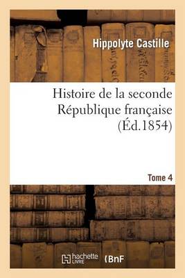 Histoire de la Seconde Rï¿½publique Franï¿½aise. T. 4