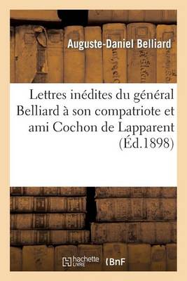 Lettres Inï¿½dites Du Gï¿½nï¿½ral Belliard ï¿½ Son Compatriote Et Ami Cochon de Lapparent