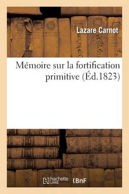Mï¿½moire Sur La Fortification Primitive, Pour Servir de Suite Au Traitï¿½ de la Dï¿½fense Places Fortes