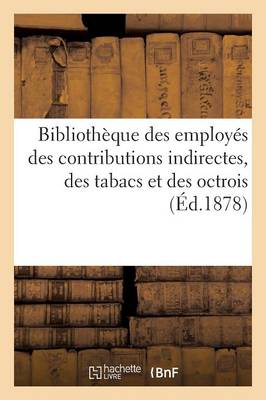 Bibliothï¿½que Des Employï¿½s Des Contributions Indirectes, Des Tabacs Et Des Octrois