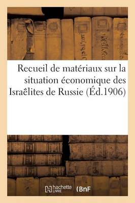 Recueil de Matï¿½riaux Sur La Situation ï¿½conomique Des Israï¿½ Lites de Russie