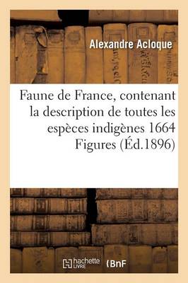 Faune de France, Contenant La Description de Toutes Les Espï¿½ces Indigï¿½nes 1664 Figures