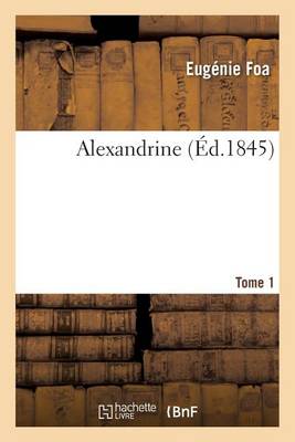 Alexandrine, Par Mme Eugï¿½nie Foa. Tome 1