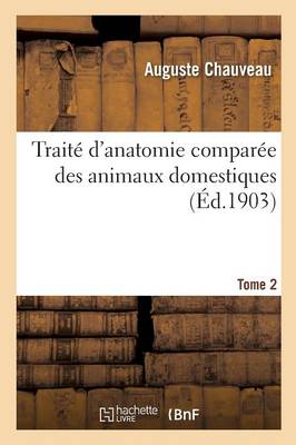 Traitï¿½ d'Anatomie Comparï¿½e Des Animaux Domestiques. Tome 2