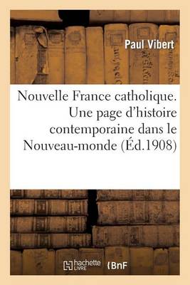 Nouvelle France Catholique. Une Page d'Histoire Contemporaine Dans Le Nouveau-Monde