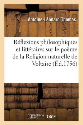 Rï¿½flexions Philosophiques Et Littï¿½raires Sur Le Poï¿½me de la Religion Naturelle de Voltaire