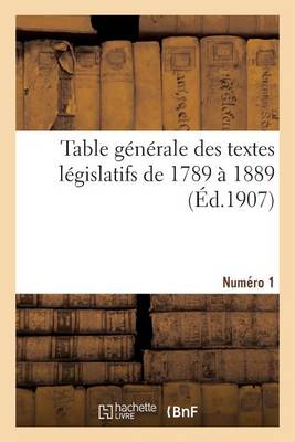 Table G n rale Des Textes L gislatifs de 1789 1889. Num ro 1