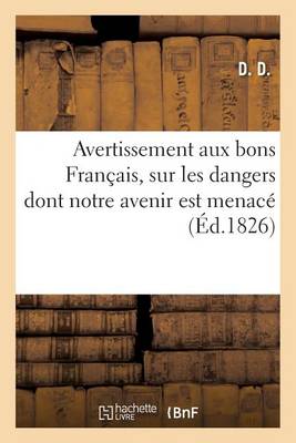 Avertissement Aux Bons Franï¿½ais, Sur Les Dangers Dont Notre Avenir Est Menacï¿½