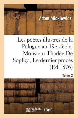 Les Poï¿½tes Illustres de la Pologne Au Xixe Siï¿½cle. Monsieur Thadï¿½e de Sopliï¿½a Ou Le Dernier