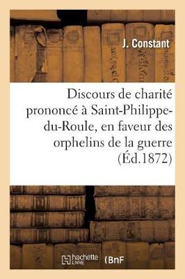 Discours de Charitï¿½ Prononcï¿½ ï¿½ Saint-Philippe-Du-Roule, En Faveur Des Orphelins de la Guerre