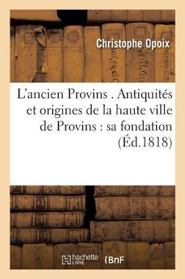 L'Ancien Provins . Antiquitï¿½s Et Origines de la Haute Ville de Provins