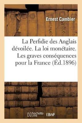 La Perfidie Des Anglais Dï¿½voilï¿½e. La Loi Monï¿½taire. Les Graves Consï¿½quences Pour La France