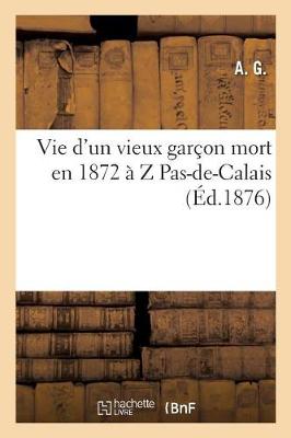 Vie d'Un Vieux Garï¿½on Mort En 1872 ï¿½ Z.. Pas-De-Calais