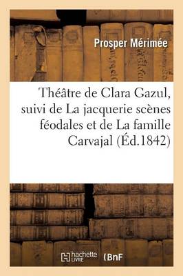 Le Thï¿½ï¿½tre de Clara Gazul, Comï¿½dienne Espagnole Suivi de la Jacquerie Scï¿½nes Fï¿½odales