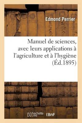 Manuel de Sciences, Avec Leurs Applications ï¿½ l'Agriculture Et ï¿½ l'Hygiï¿½ne