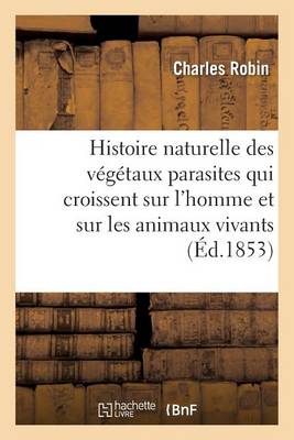 Histoire naturelle des vegetaux parasites qui croissent sur l'homme et sur les animaux vivants