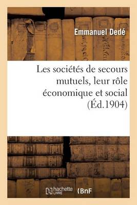 Les Sociï¿½tï¿½s de Secours Mutuels, Leur Rï¿½le ï¿½conomique Et Social