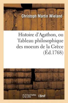 Histoire d'Agathon, Ou Tableau Philosophique Des Moeurs de la Grï¿½ce