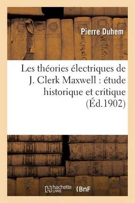 Les Thï¿½ories ï¿½lectriques de J. Clerk Maxwell