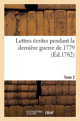 Lettres crites Pendant La Derni re Guerre de 1779 Tome 2
