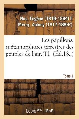 Les Papillons, M tamorphoses Terrestres Des Peuples de l'Air. Tome 1