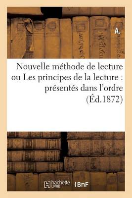 Nouvelle Mï¿½thode de Lecture Ou Les Principes de la Lecture Prï¿½sentï¿½s Dans l'Ordre Le Plus