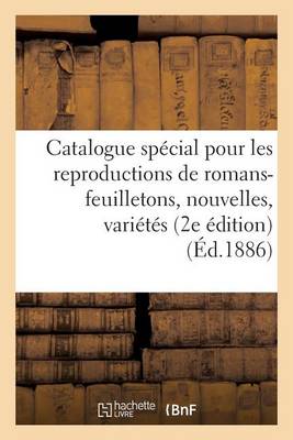 Catalogue Spï¿½cial Pour Les Reproductions de Romans-Feuilletons, Nouvelles, Variï¿½tï¿½s Littï¿½raires