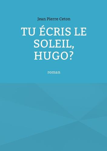 Tu écris le soleil, Hugo?