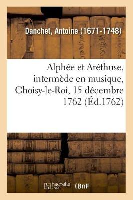 Alph e Et Ar thuse, Interm de En Musique, Choisy-Le-Roi, 15 D cembre 1762