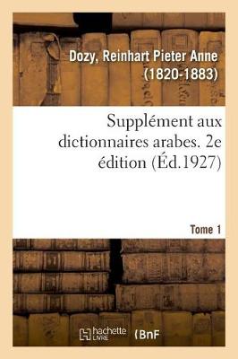 Suppl ment Aux Dictionnaires Arabes. 2e dition. Tome 1