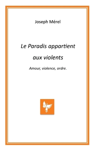 Le Paradis appartient aux violents. Amour, violence, ordre.