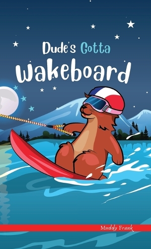 Dude's Gotta Wakeboard