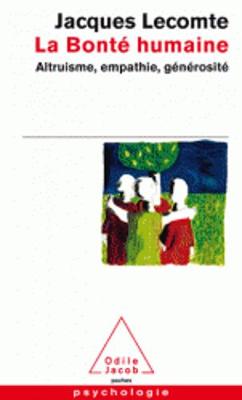 La bonte humaine. Altruisme, empathie, generosite