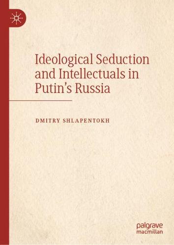 Ideological Seduction and Intellectuals in Putin's Russia