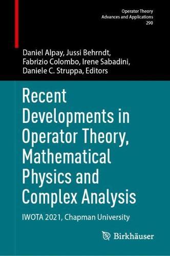Recent Developments in Operator Theory, Mathematical Physics and Complex Analysis