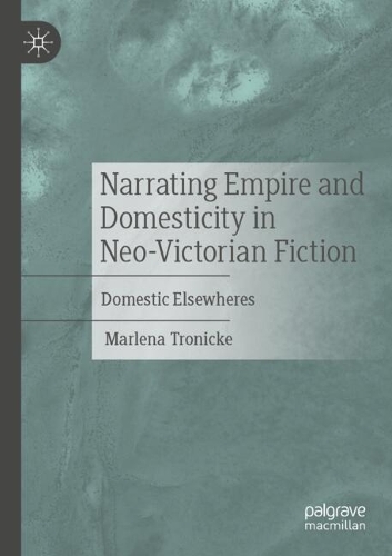 Narrating Empire and Domesticity in Neo-Victorian Fiction