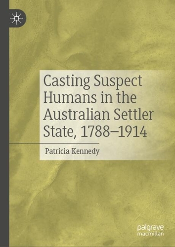 Casting Suspect Humans in the Australian Settler State, 1788-1914